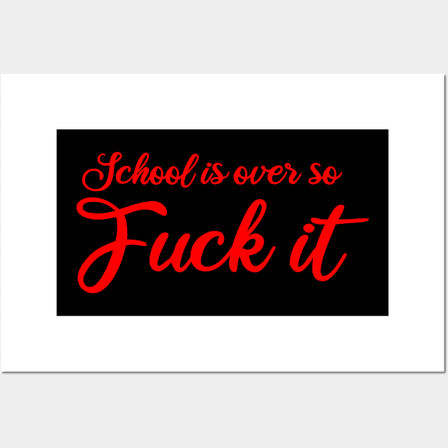 School is OVER so FUCK IT Wall Art by FromBerlinGift